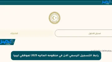 رابط التسجيل الرسمي الآن في منظومة المالية 2025 لموظفي ليبيا